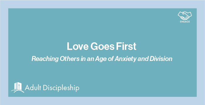 Love Goes First: Reaching Others in an Age of Anxiety and Division 